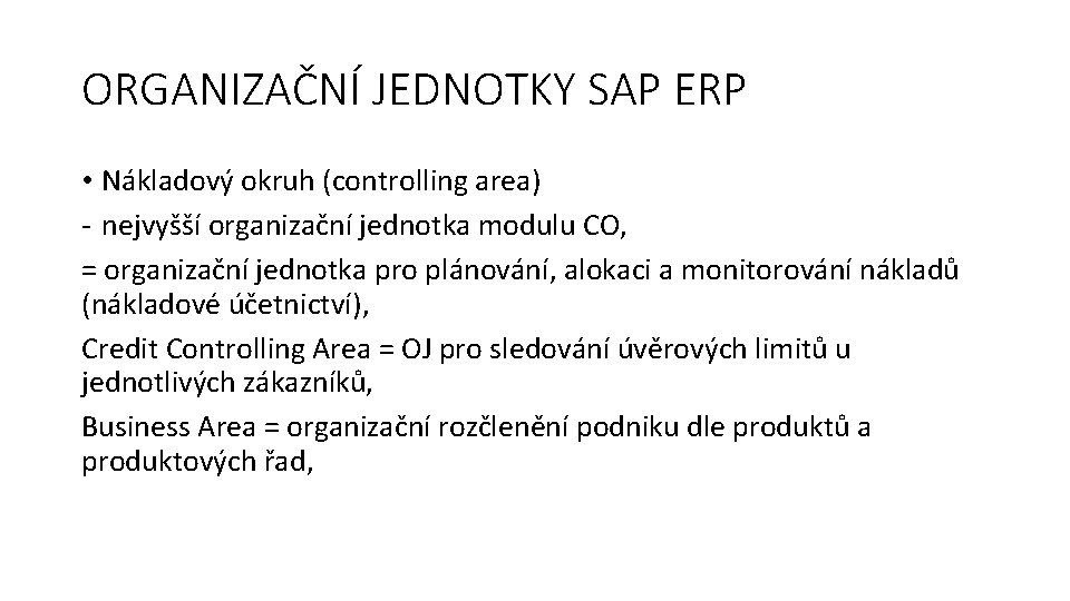 ORGANIZAČNÍ JEDNOTKY SAP ERP • Nákladový okruh (controlling area) - nejvyšší organizační jednotka modulu