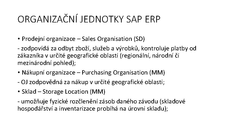 ORGANIZAČNÍ JEDNOTKY SAP ERP • Prodejní organizace – Sales Organisation (SD) - zodpovídá za