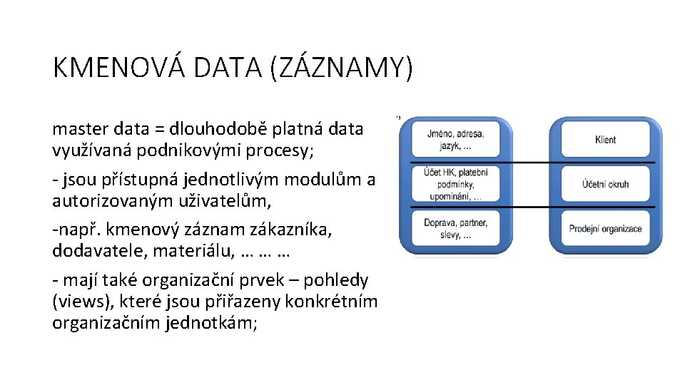 KMENOVÁ DATA (ZÁZNAMY) master data = dlouhodobě platná data využívaná podnikovými procesy; - jsou