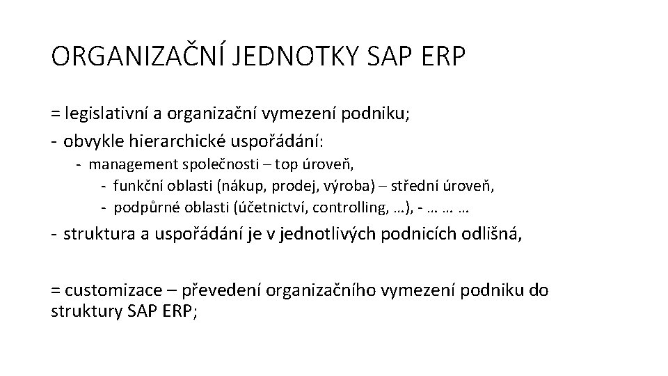ORGANIZAČNÍ JEDNOTKY SAP ERP = legislativní a organizační vymezení podniku; - obvykle hierarchické uspořádání: