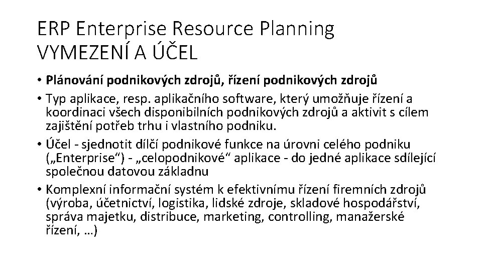 ERP Enterprise Resource Planning VYMEZENÍ A ÚČEL • Plánování podnikových zdrojů, řízení podnikových zdrojů
