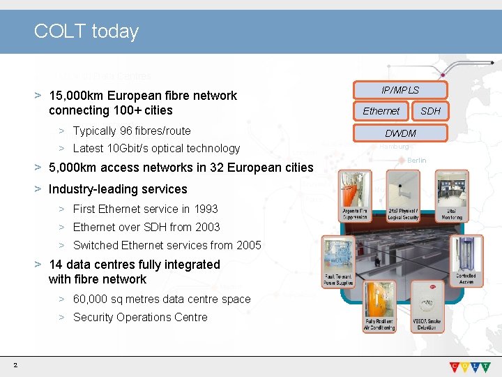 COLT today MAN with Data Centres IP/MPLS MAN > 15, 000 km European fibre