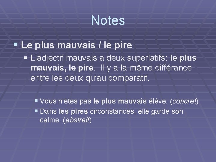 Notes § Le plus mauvais / le pire § L’adjectif mauvais a deux superlatifs: