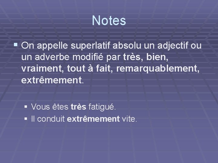 Notes § On appelle superlatif absolu un adjectif ou un adverbe modifié par très,