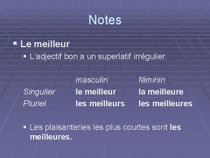 Notes § Le meilleur § L’adjectif bon a un superlatif irrégulier. Singulier Pluriel masculin