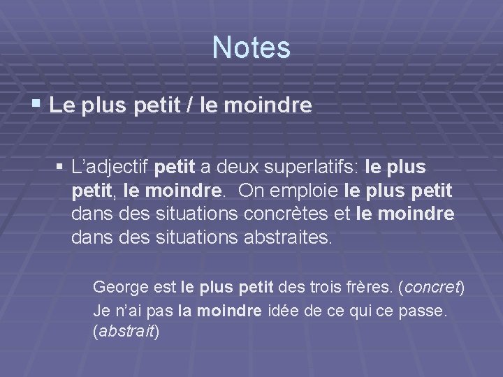 Notes § Le plus petit / le moindre § L’adjectif petit a deux superlatifs:
