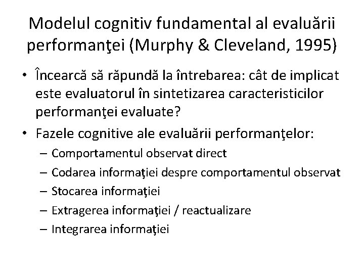 Modelul cognitiv fundamental al evaluării performanţei (Murphy & Cleveland, 1995) • Încearcă să răpundă