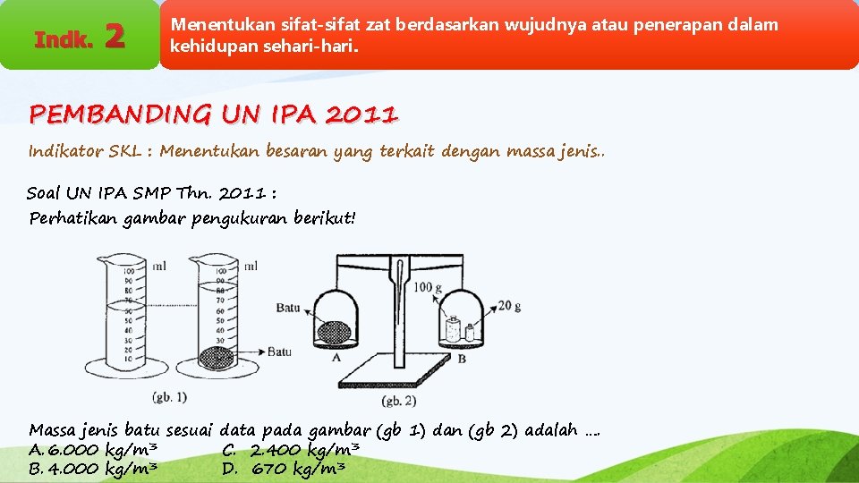 Indk. 2 Menentukan sifat-sifat zat berdasarkan wujudnya atau penerapan dalam kehidupan sehari-hari. PEMBANDING UN