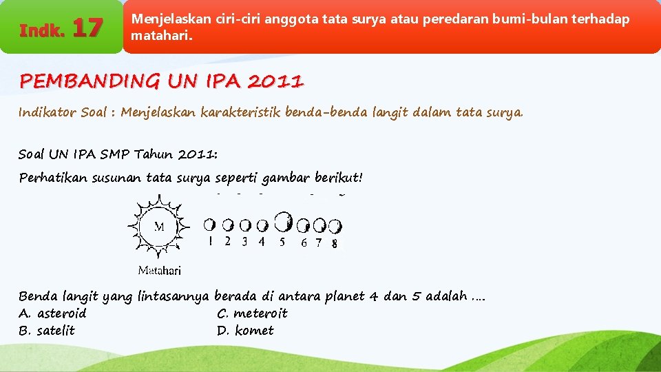 Indk. 17 Menjelaskan ciri-ciri anggota tata surya atau peredaran bumi-bulan terhadap matahari. PEMBANDING UN