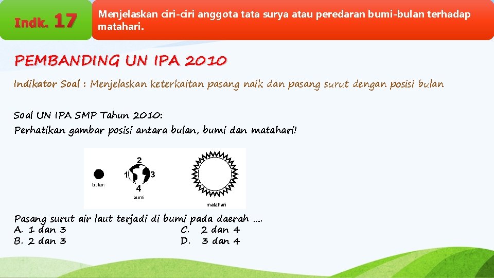 Indk. 17 Menjelaskan ciri-ciri anggota tata surya atau peredaran bumi-bulan terhadap matahari. PEMBANDING UN