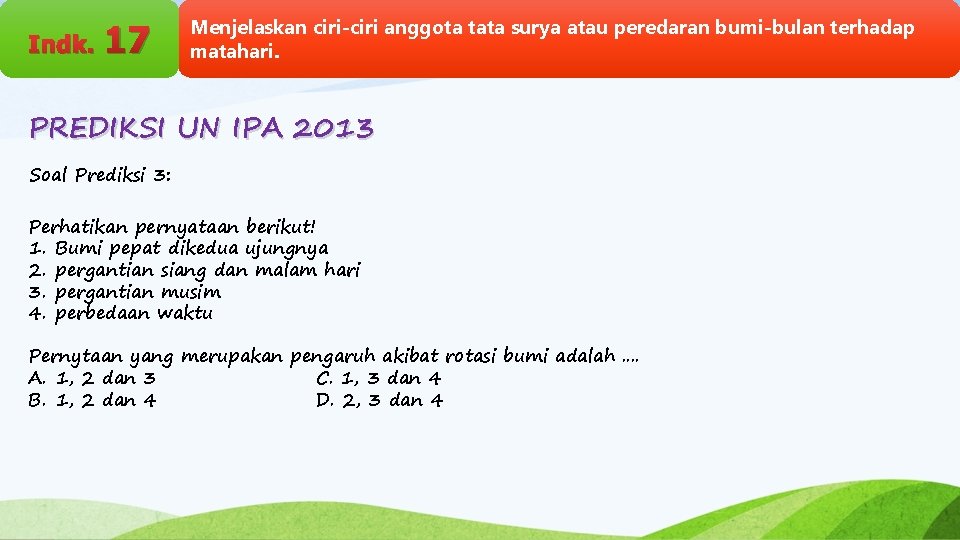 Indk. 17 Menjelaskan ciri-ciri anggota tata surya atau peredaran bumi-bulan terhadap matahari. PREDIKSI UN