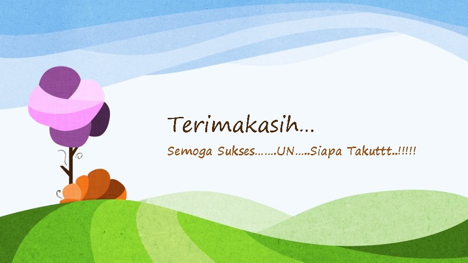 Terimakasih… Semoga Sukses……. UN…. . Siapa Takuttt. . !!!!! 