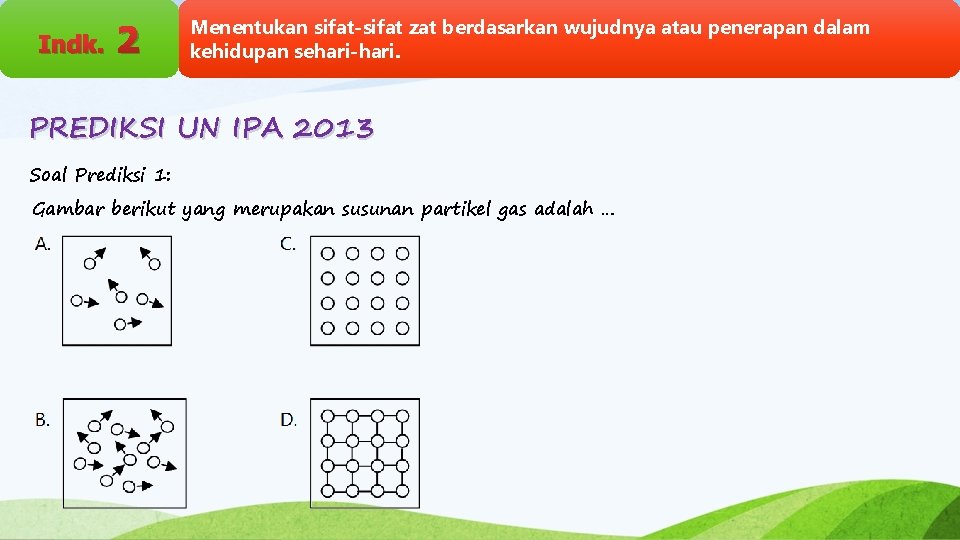 Indk. 2 Menentukan sifat-sifat zat berdasarkan wujudnya atau penerapan dalam kehidupan sehari-hari. PREDIKSI UN