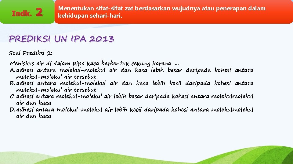 Indk. 2 Menentukan sifat-sifat zat berdasarkan wujudnya atau penerapan dalam kehidupan sehari-hari. PREDIKSI UN