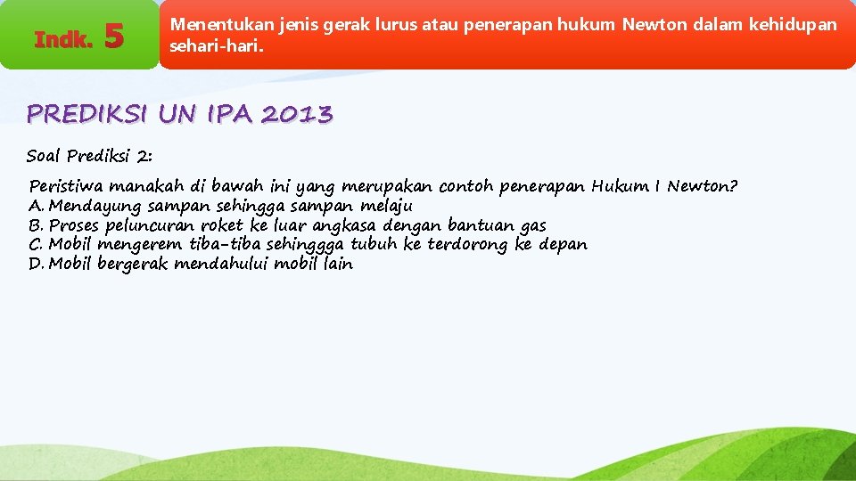 Indk. 5 Menentukan jenis gerak lurus atau penerapan hukum Newton dalam kehidupan sehari-hari. PREDIKSI