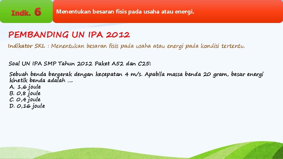 Indk. 6 Menentukan besaran fisis pada usaha atau energi. PEMBANDING UN IPA 2012 Indikator