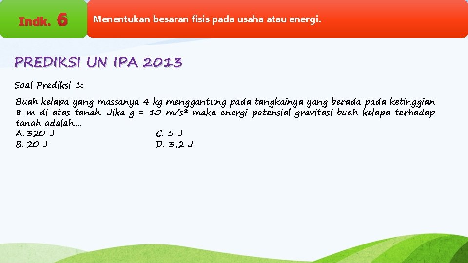 Indk. 6 Menentukan besaran fisis pada usaha atau energi. PREDIKSI UN IPA 2013 Soal