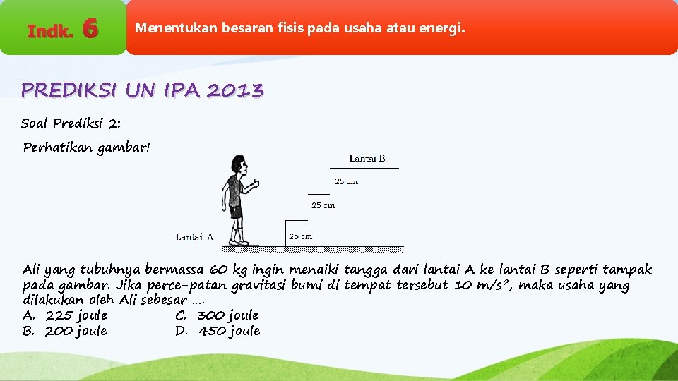 Indk. 6 Menentukan besaran fisis pada usaha atau energi. PREDIKSI UN IPA 2013 Soal