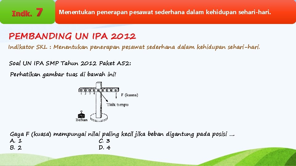 Indk. 7 Menentukan penerapan pesawat sederhana dalam kehidupan sehari-hari. PEMBANDING UN IPA 2012 Indikator