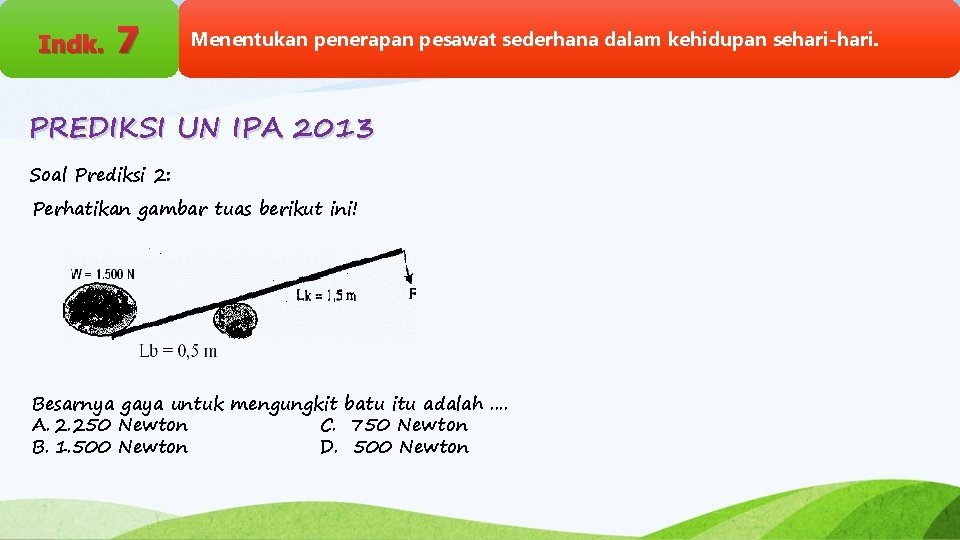 Indk. 7 Menentukan penerapan pesawat sederhana dalam kehidupan sehari-hari. PREDIKSI UN IPA 2013 Soal