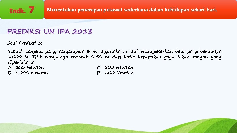 Indk. 7 Menentukan penerapan pesawat sederhana dalam kehidupan sehari-hari. PREDIKSI UN IPA 2013 Soal