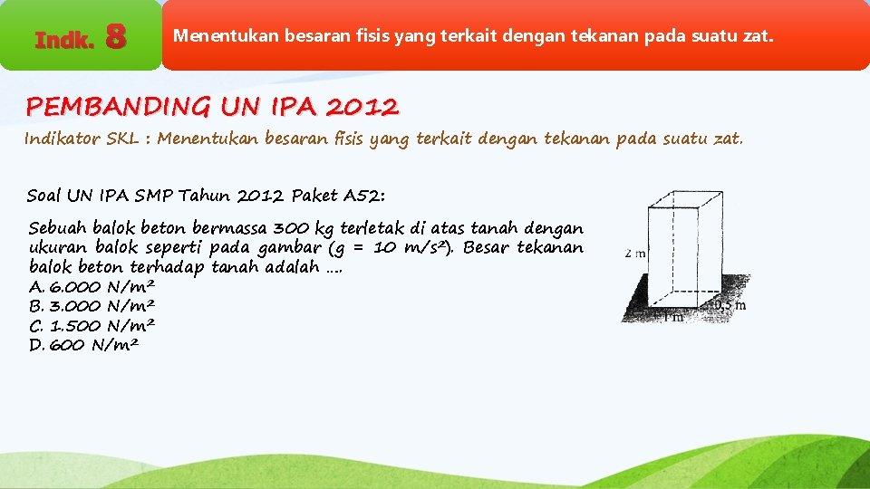 Indk. 8 Menentukan besaran fisis yang terkait dengan tekanan pada suatu zat. PEMBANDING UN