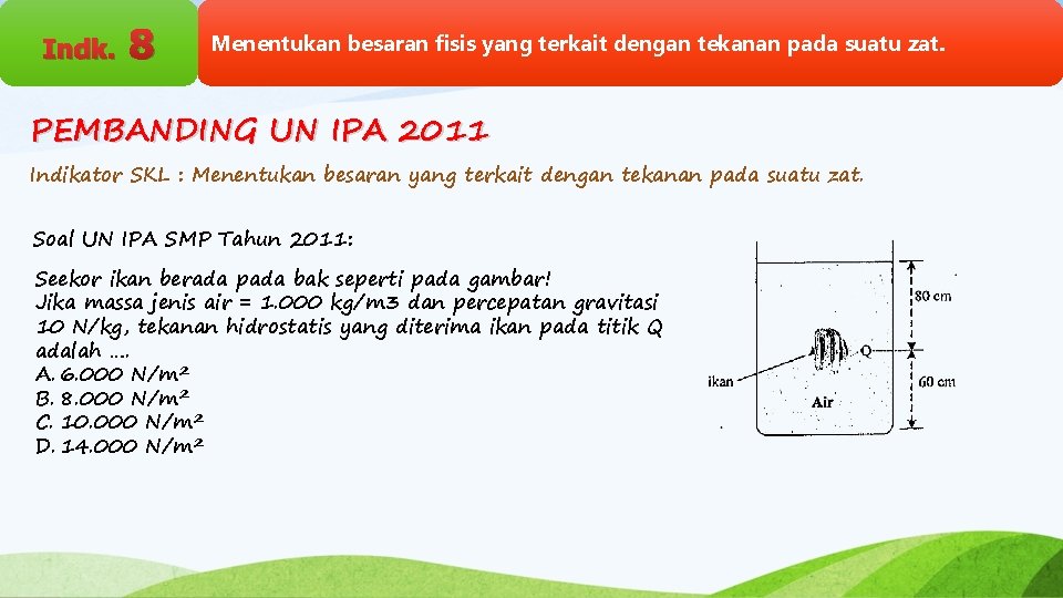 Indk. 8 Menentukan besaran fisis yang terkait dengan tekanan pada suatu zat. PEMBANDING UN