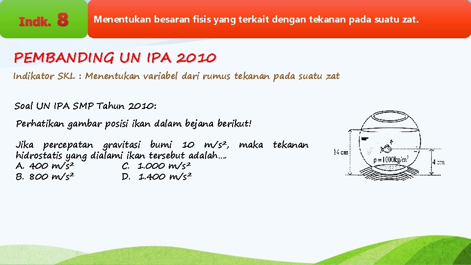 Indk. 8 Menentukan besaran fisis yang terkait dengan tekanan pada suatu zat. PEMBANDING UN