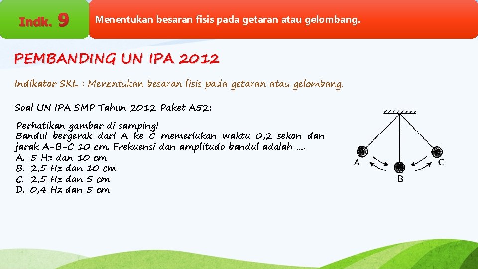 Indk. 9 Menentukan besaran fisis pada getaran atau gelombang. PEMBANDING UN IPA 2012 Indikator