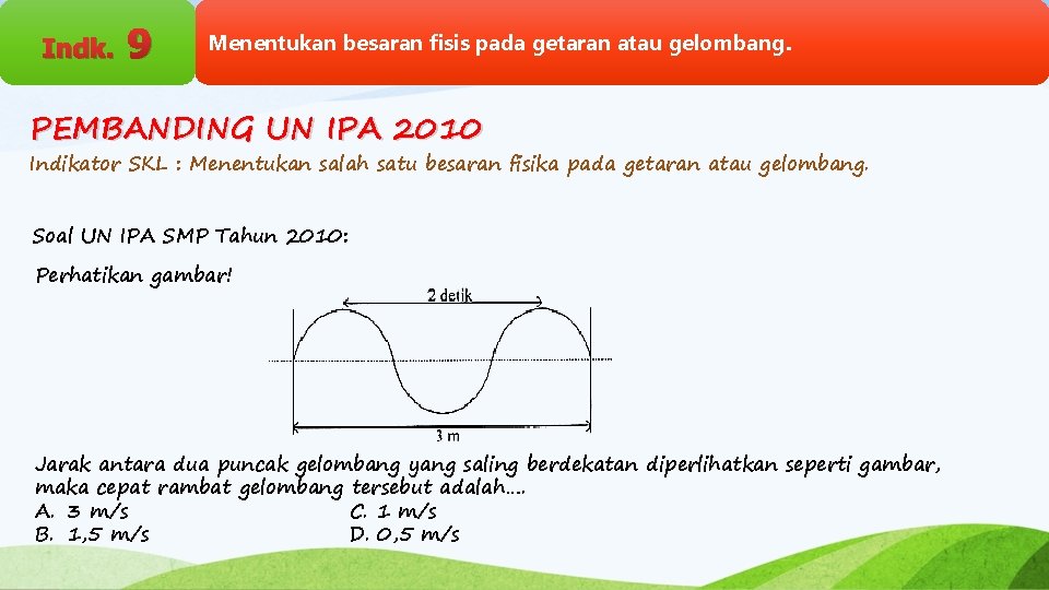 Indk. 9 Menentukan besaran fisis pada getaran atau gelombang. PEMBANDING UN IPA 2010 Indikator