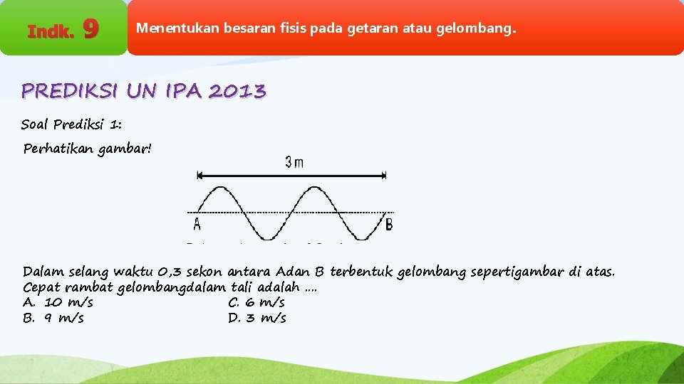 Indk. 9 Menentukan besaran fisis pada getaran atau gelombang. PREDIKSI UN IPA 2013 Soal