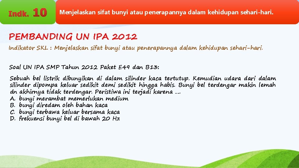 Indk. 10 Menjelaskan sifat bunyi atau penerapannya dalam kehidupan sehari-hari. PEMBANDING UN IPA 2012