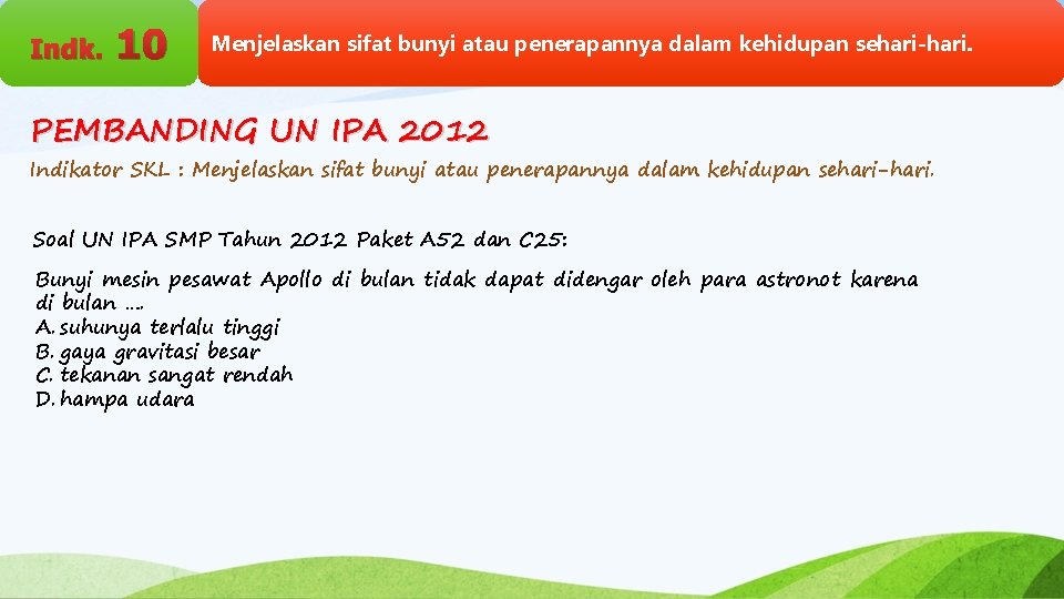 Indk. 10 Menjelaskan sifat bunyi atau penerapannya dalam kehidupan sehari-hari. PEMBANDING UN IPA 2012