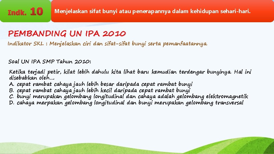 Indk. 10 Menjelaskan sifat bunyi atau penerapannya dalam kehidupan sehari-hari. PEMBANDING UN IPA 2010