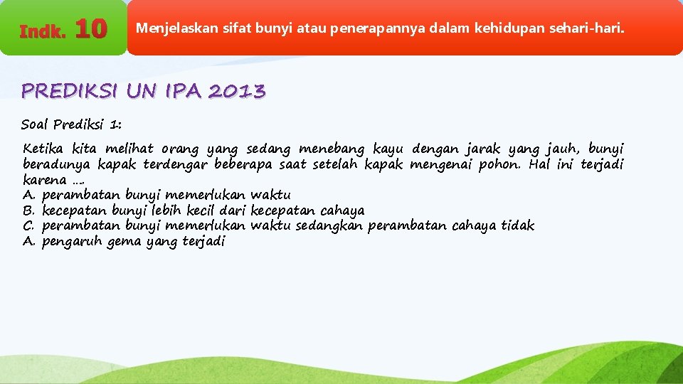 Indk. 10 Menjelaskan sifat bunyi atau penerapannya dalam kehidupan sehari-hari. PREDIKSI UN IPA 2013