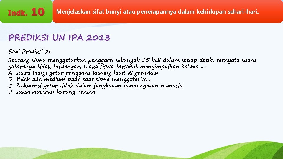 Indk. 10 Menjelaskan sifat bunyi atau penerapannya dalam kehidupan sehari-hari. PREDIKSI UN IPA 2013