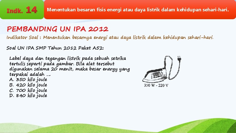 Indk. 14 Menentukan besaran fisis energi atau daya listrik dalam kehidupan sehari-hari. PEMBANDING UN