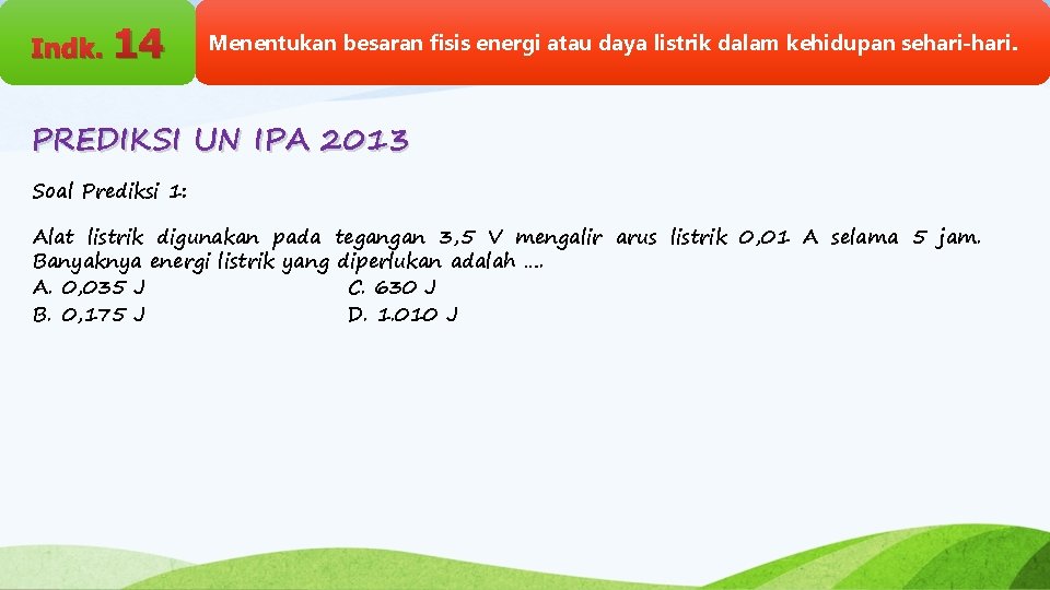 Indk. 14 Menentukan besaran fisis energi atau daya listrik dalam kehidupan sehari-hari. PREDIKSI UN