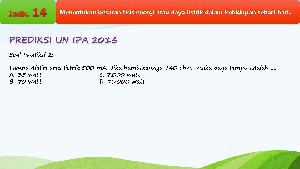 Indk. 14 Menentukan besaran fisis energi atau daya listrik dalam kehidupan sehari-hari. PREDIKSI UN