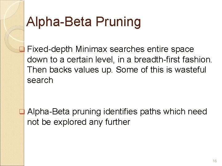  Alpha-Beta Pruning Fixed-depth Minimax searches entire space down to a certain level, in