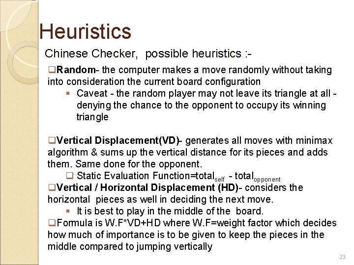  Heuristics Chinese Checker, possible heuristics : Random- the computer makes a move randomly