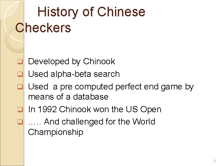 History of Chinese Checkers Developed by Chinook Used alpha-beta search Used a pre computed