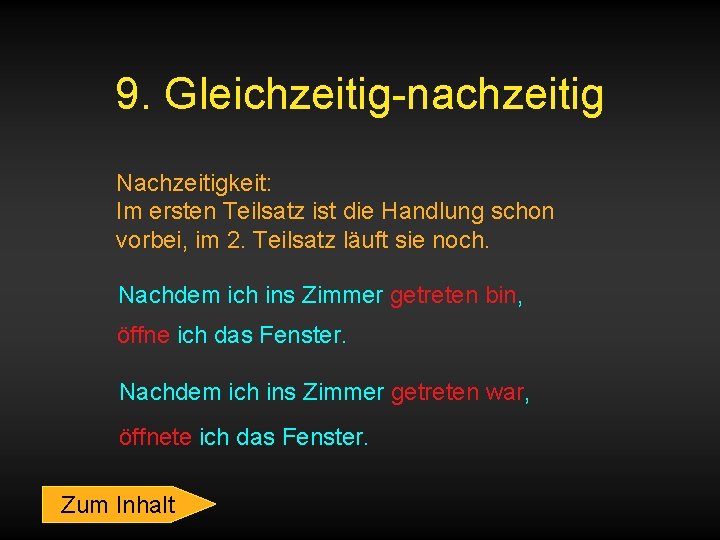 9. Gleichzeitig-nachzeitig Nachzeitigkeit: Im ersten Teilsatz ist die Handlung schon vorbei, im 2. Teilsatz