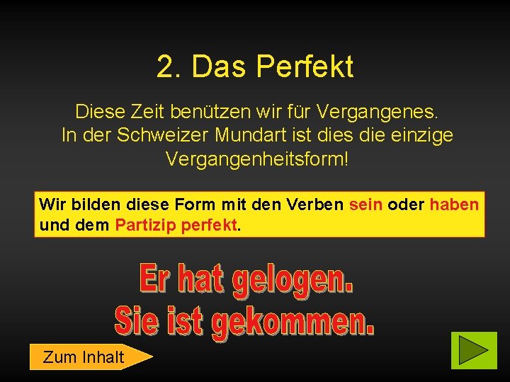2. Das Perfekt Diese Zeit benützen wir für Vergangenes. In der Schweizer Mundart ist