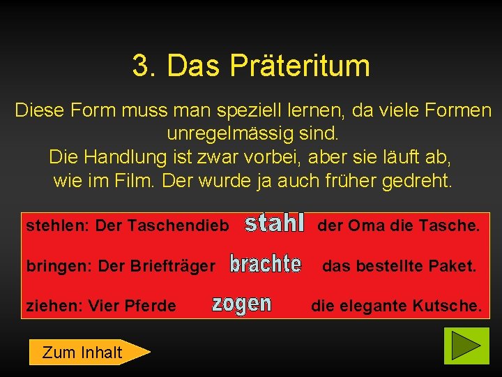 3. Das Präteritum Diese Form muss man speziell lernen, da viele Formen unregelmässig sind.