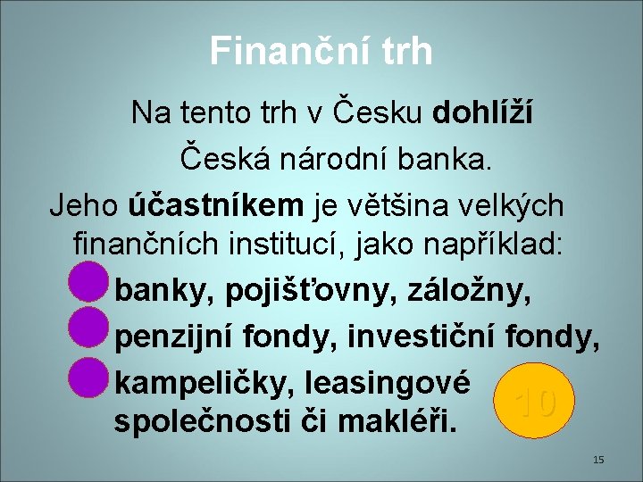 Finanční trh Na tento trh v Česku dohlíží Česká národní banka. Jeho účastníkem je