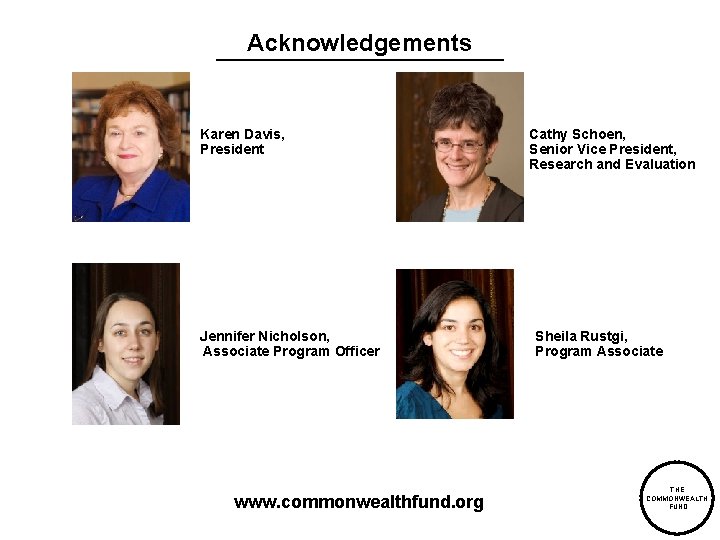 Acknowledgements Karen Davis, President Jennifer Nicholson, Associate Program Officer www. commonwealthfund. org Cathy Schoen,