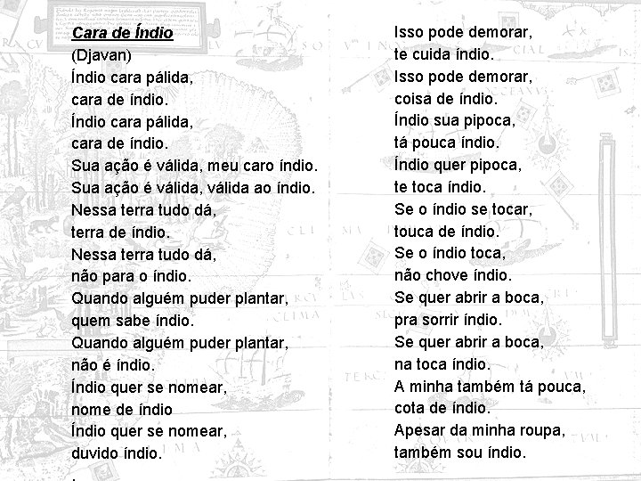 Cara de Índio (Djavan) Índio cara pálida, cara de índio. Sua ação é válida,