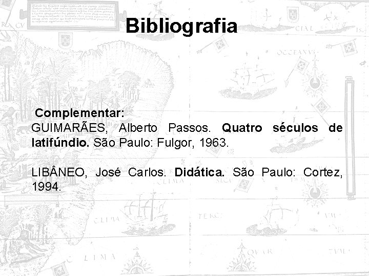 Bibliografia Complementar: GUIMARÃES, Alberto Passos. Quatro séculos de latifúndio. São Paulo: Fulgor, 1963. LIB