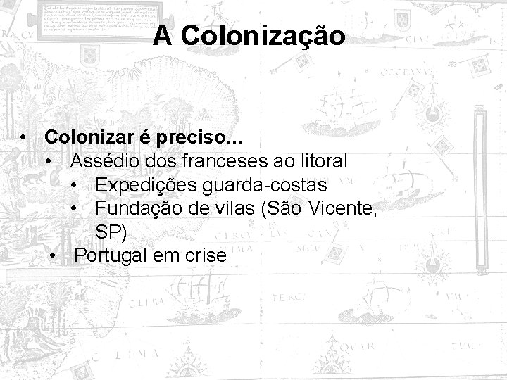 A Colonização • Colonizar é preciso. . . • Assédio dos franceses ao litoral